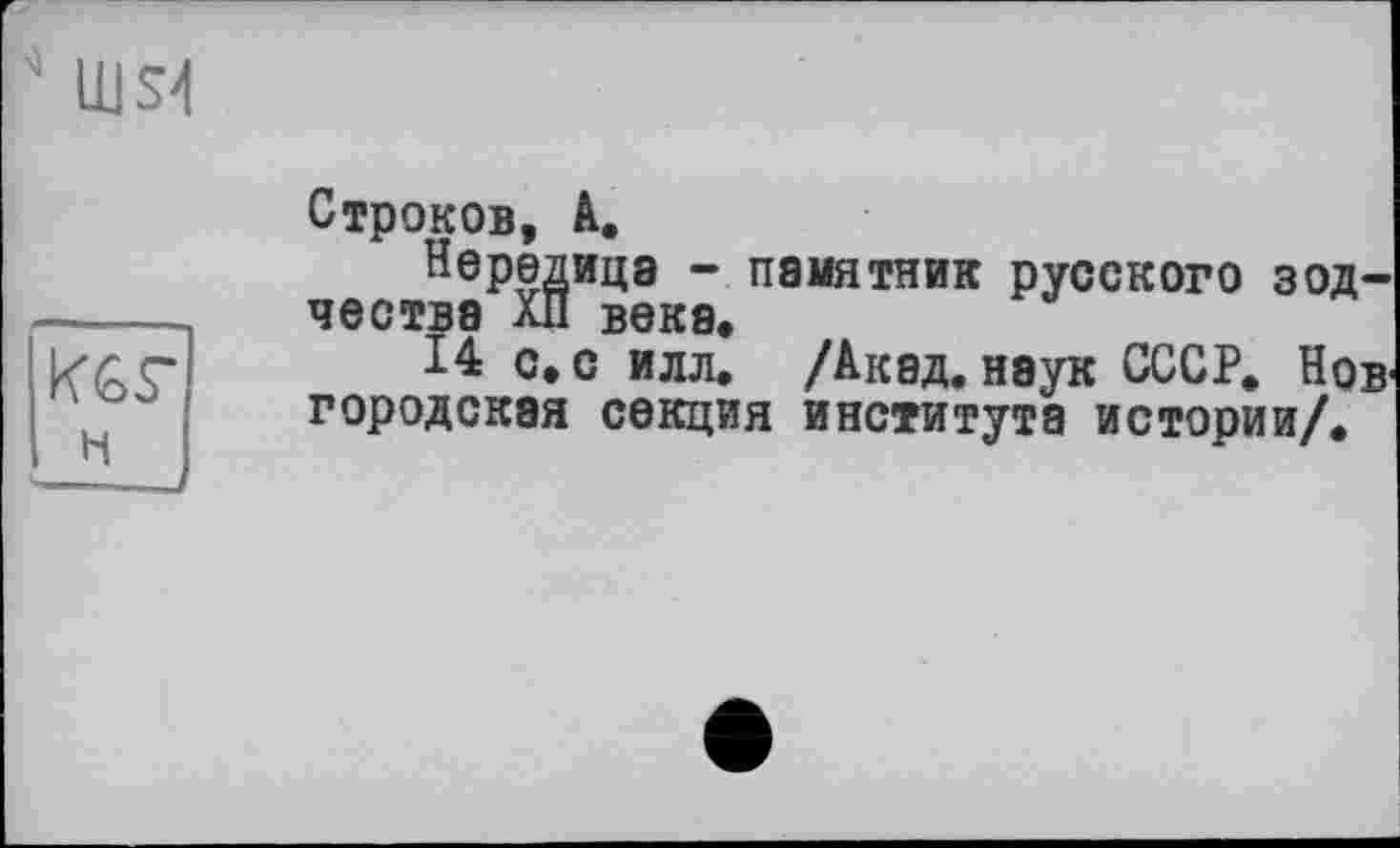 ﻿Строков, А.
Нередица - памятник русского зодчества ХП века.
14 с. с илл. /Акад, наук СССР. Нов' городская секция института истории/.